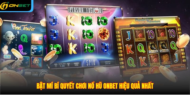 Bật mí bí quyết chơi nổ hũ ONBET hiệu quả nhất