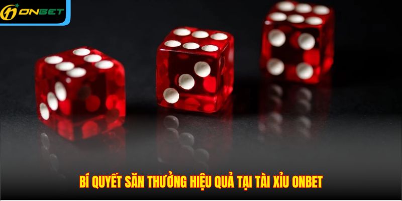 Bí quyết săn thưởng hiệu quả tại Tài Xỉu ONBET