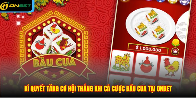 Bí quyết tăng cơ hội thắng khi cá cược bầu cua tại ONBET