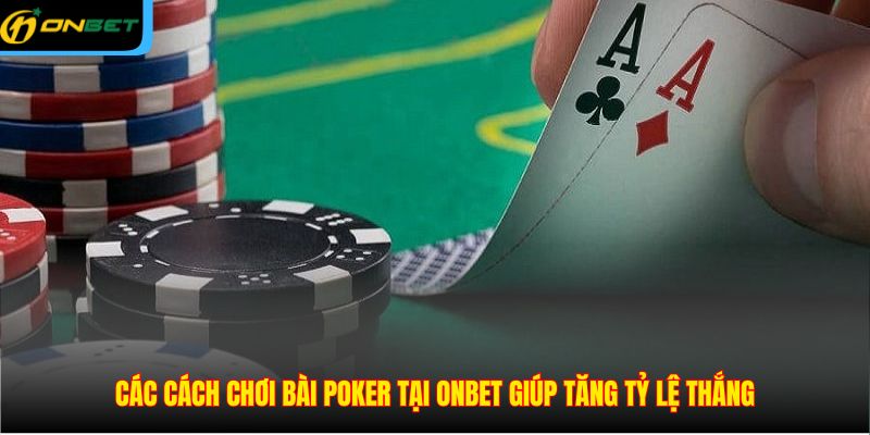 Các cách chơi bài Poker tại ONBET giúp tăng tỷ lệ thắng