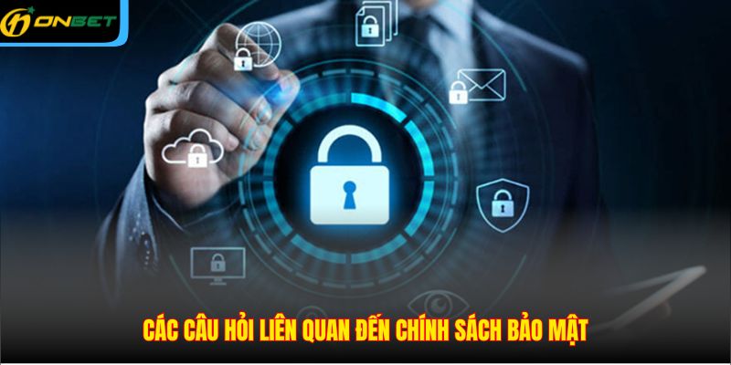 Các câu hỏi liên quan đến chính sách bảo mật