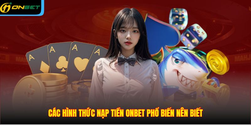 Các hình thức nạp tiền ONBET phổ biến nên biết