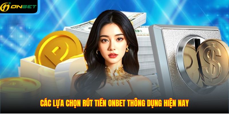 Các lựa chọn rút tiền ONBET thông dụng hiện nay
