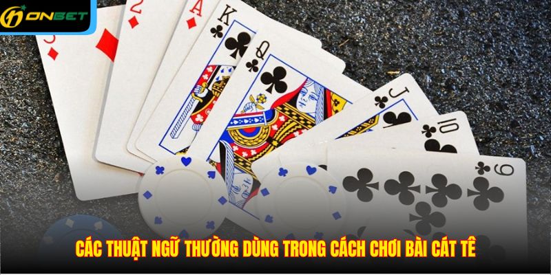 Các thuật ngữ thường dùng trong cách chơi bài Cát Tê