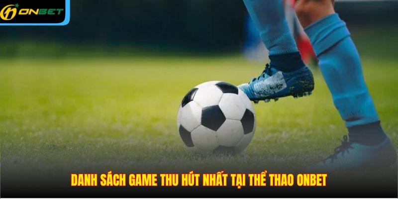 Danh sách game thu hút nhất tại thể thao ONBET