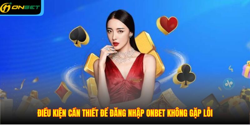 Điều kiện cần thiết để đăng nhập ONBET không gặp lỗi