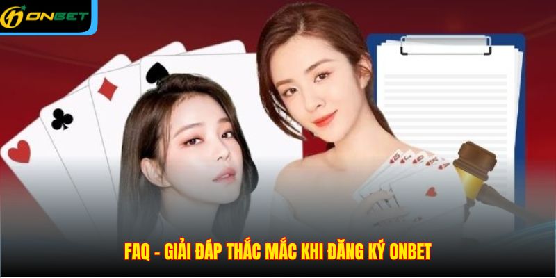 FAQ – Giải đáp thắc mắc khi đăng ký ONBET