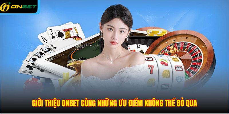 Giới thiệu ONBET cùng những ưu điểm không thể bỏ qua