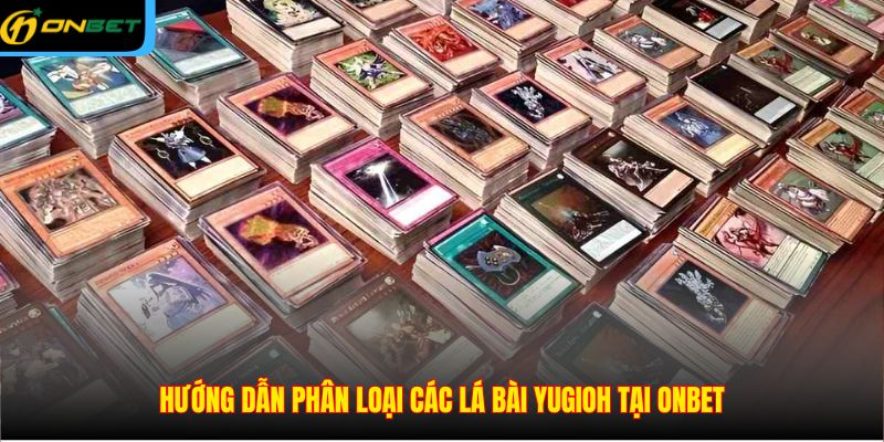 Hướng dẫn phân loại các lá bài Yugioh tại ONBET