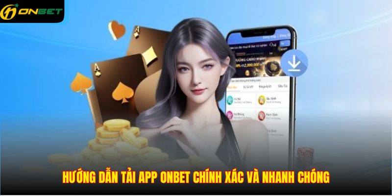 Hướng dẫn tải app ONBET chính xác và nhanh chóng