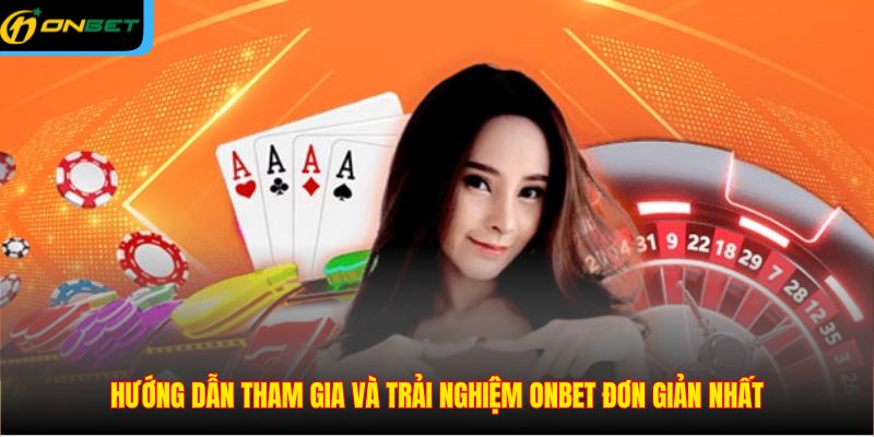 Hướng dẫn tham gia và trải nghiệm ONBET đơn giản nhất
