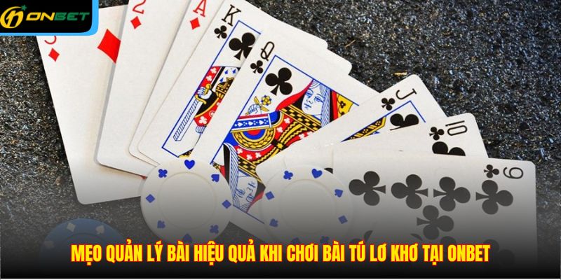 Mẹo quản lý bài hiệu quả khi chơi bài tú lơ khơ tại ONBET