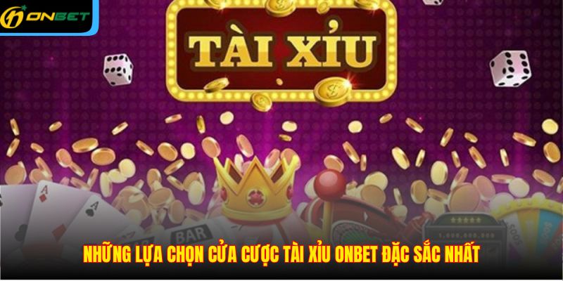 Những lựa chọn cửa cược tài xỉu ONBET đặc sắc nhất