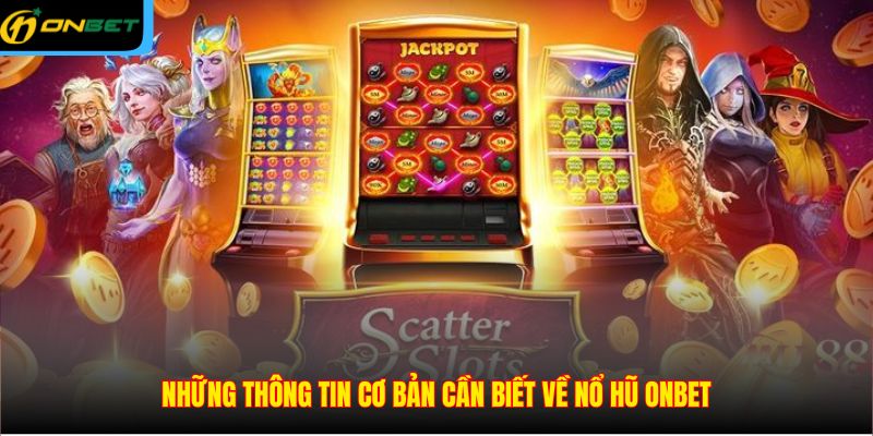 Những thông tin cơ bản cần biết về nổ hũ ONBET
