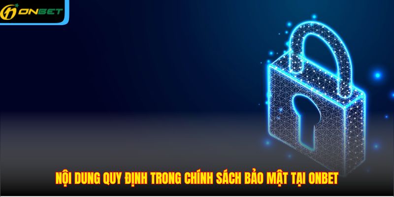 Nội dung quy định trong chính sách bảo mật tại ONBET