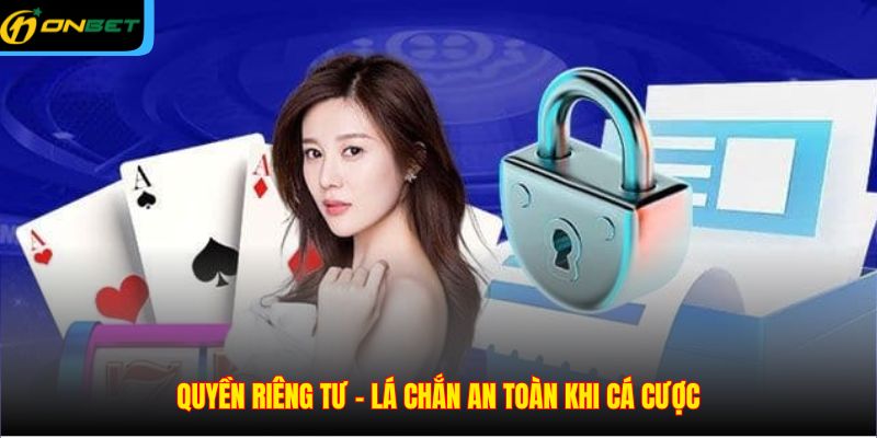 Quyền riêng tư – Lá chắn an toàn khi cá cược