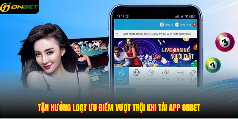 Tận hưởng loạt ưu điểm vượt trội khi tải app ONBET