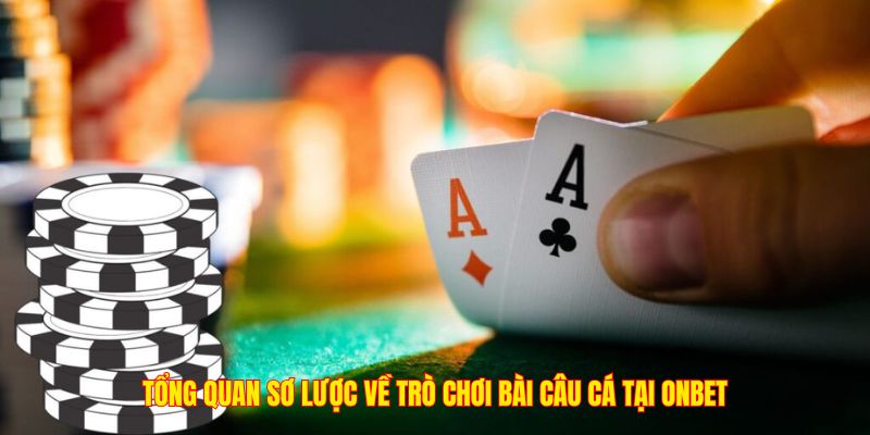 Tổng quan sơ lược về trò chơi bài Câu Cá tại ONBET