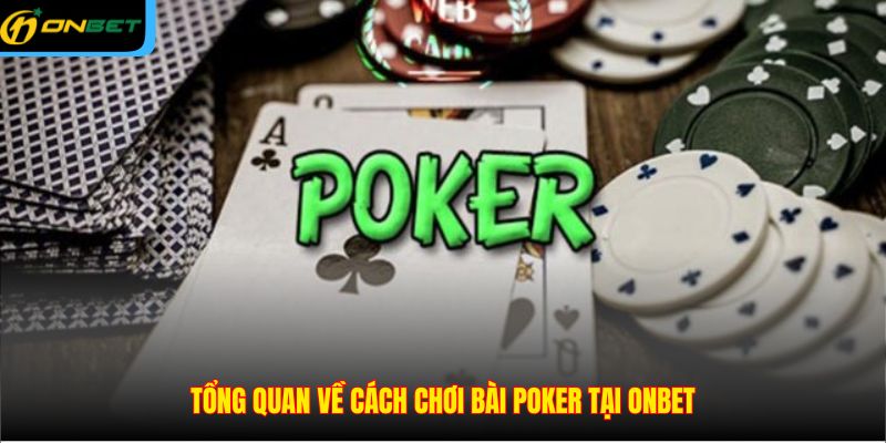 Tổng quan về cách chơi bài Poker tại ONBET