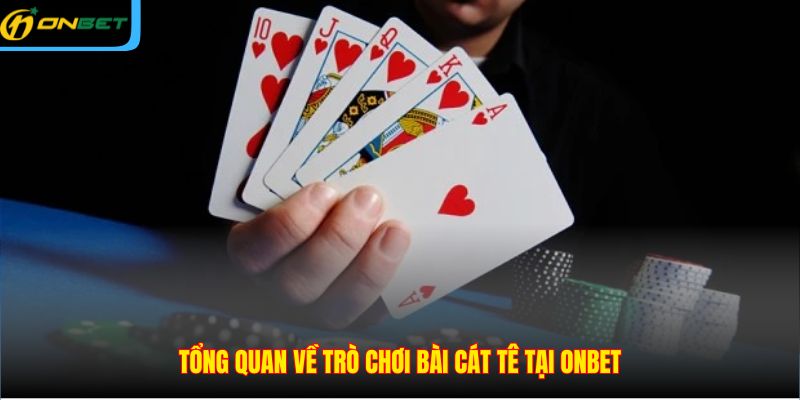 Tổng quan về trò chơi bài Cát Tê tại ONBET