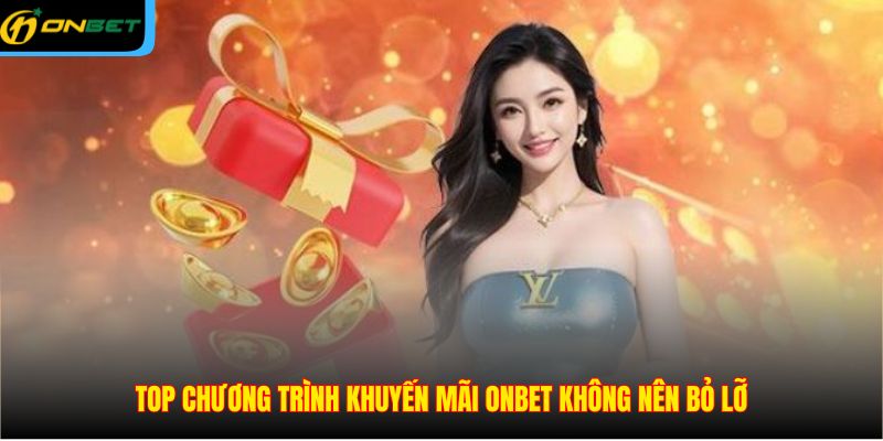Top chương trình khuyến mãi ONBET không nên bỏ lỡ