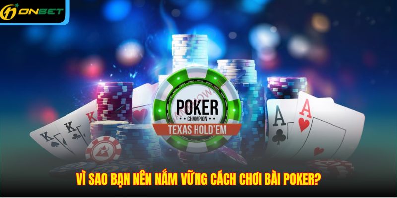 Vì sao bạn nên nắm vững cách chơi bài Poker?